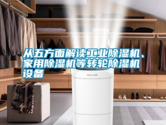 企業新聞從五方面解讀工業除濕機、家用除濕機等轉輪除濕機設備