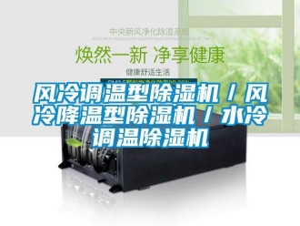 行業新聞風冷調溫型除濕機／風冷降溫型除濕機／水冷調溫除濕機