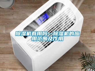 行業新聞除濕機有用嗎—除濕機的應用范圍及作用