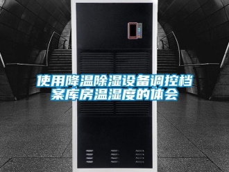 知識百科使用降溫除濕設備調控檔案庫房溫濕度的體會