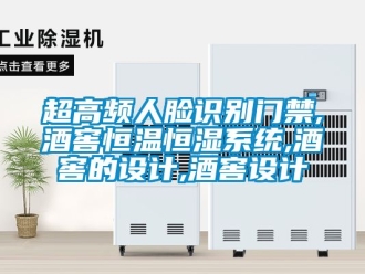 知識(shí)百科超高頻人臉識(shí)別門(mén)禁,酒窖恒溫恒濕系統(tǒng),酒窖的設(shè)計(jì),酒窖設(shè)計(jì)