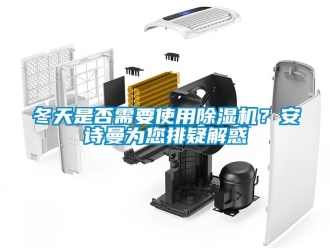 企業(yè)新聞冬天是否需要使用除濕機？安詩曼為您排疑解惑