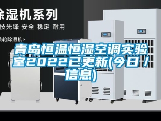 知識百科青島恒溫恒濕空調實驗室2022已更新(今日／信息)