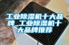 工業除濕機十大品牌_工業除濕機十大品牌推薦