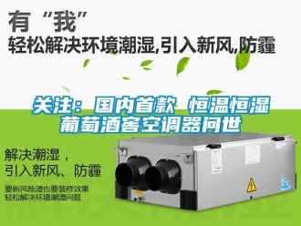 行業新聞關注：國內首款 恒溫恒濕葡萄酒窖空調器問世
