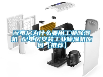 常見問題配電房為什么要用工業除濕機 配電房安裝工業除濕機原因【推薦】
