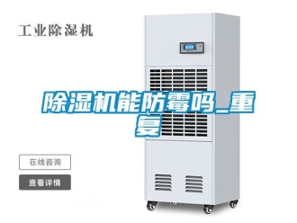 行業(yè)新聞除濕機能防霉嗎_重復(fù)