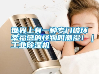 知識(shí)百科世界上有一種專門破壞幸福感的怪物叫潮濕！｜工業(yè)除濕機(jī)