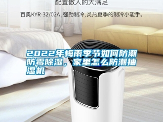 常見問題2022年梅雨季節如何防潮防霉除濕，家里怎么防潮抽濕機