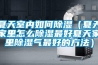 夏天室內如何除濕（夏天家里怎么除濕最好夏天家里除濕氣最好的方法）