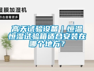 知識百科高天試驗設備｜恒溫恒濕試驗箱適合安裝在哪個地方？
