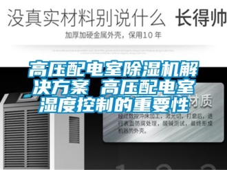 行業新聞高壓配電室除濕機解決方案 高壓配電室濕度控制的重要性
