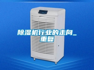 行業新聞除濕機行業的走向_重復