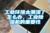 工業環境太潮濕了怎么辦，工業除濕機的重要性