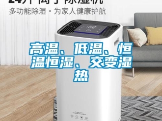 知識百科高溫、低溫、恒溫恒濕、交變濕熱