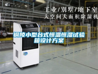 知識百科銅陵小型臺式恒溫恒濕試驗箱設計方案