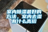 室內(nèi)除濕最好的方法，室內(nèi)去濕有什么高招