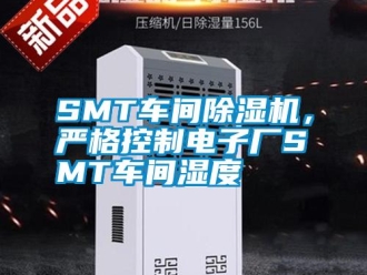 常見問題SMT車間除濕機，嚴格控制電子廠SMT車間濕度