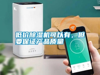 企業新聞低價除濕機可以有，但要保證產品質量