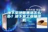 地下室地面潮濕怎么辦？地下室工業抽濕機