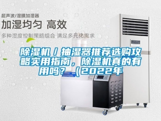 企業新聞除濕機／抽濕器推薦選購攻略實用指南，除濕機真的有用嗎？（2022年