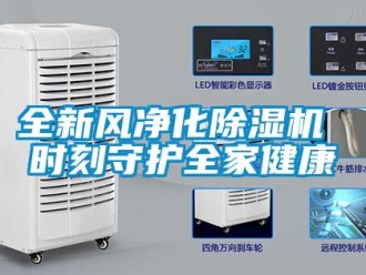 行業(yè)新聞全新風(fēng)凈化除濕機(jī) 時(shí)刻守護(hù)全家健康