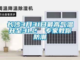 常見問題長沙3月31日最高氣溫升至31.2℃ 專家教你防潮