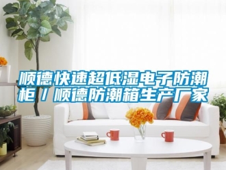 常見問題順德快速超低濕電子防潮柜／順德防潮箱生產廠家