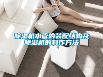 行業新聞除濕機水管的裝配結構及除濕機的制作方法