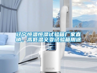 知識百科遼寧恒溫恒濕試驗箱廠家直銷、高低溫交變試驗箱用途