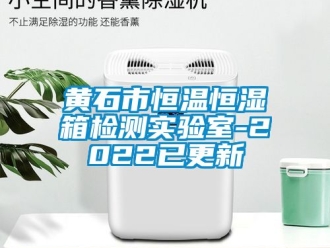 知識百科黃石市恒溫恒濕箱檢測實驗室-2022已更新