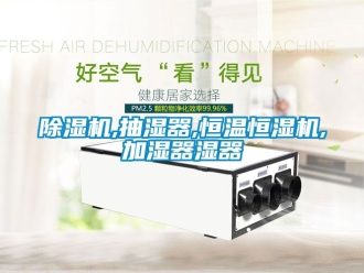 知識百科除濕機,抽濕器,恒溫恒濕機,加濕器濕器