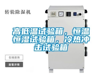 知識百科高低溫試驗箱，恒溫恒濕試驗箱，冷熱沖擊試驗箱