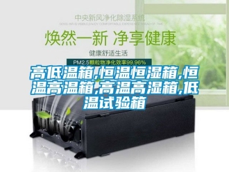 知識百科高低溫箱,恒溫恒濕箱,恒溫高溫箱,高溫高濕箱,低溫試驗箱