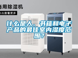 知識百科什么是人、書籍和電子產品的最佳室內濕度范圍？