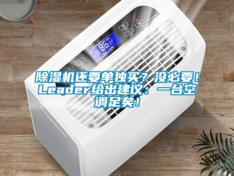 行業(yè)新聞除濕機(jī)還要單獨(dú)買？沒(méi)必要！Leader給出建議：一臺(tái)空調(diào)足矣！