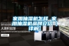 家用抽濕機怎樣 家用抽濕機品牌介紹【詳解】