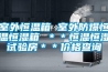 室外恒溫箱 室外防爆恒溫恒濕箱 ＊＊恒溫恒濕試驗房＊＊價格查詢