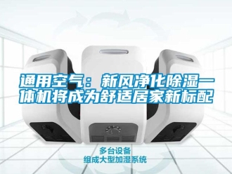 常見問題通用空氣：新風凈化除濕一體機將成為舒適居家新標配