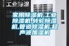 家用除濕機,工業除濕機,轉輪除濕機,管道除濕機,超聲波加濕機