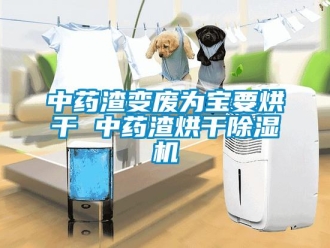 知識百科中藥渣變廢為寶要烘干 中藥渣烘干除濕機