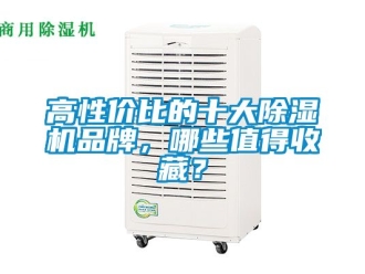 企業新聞高性價比的十大除濕機品牌，哪些值得收藏？
