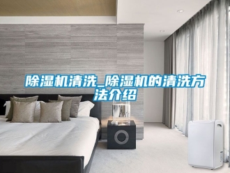 行業新聞除濕機清洗_除濕機的清洗方法介紹