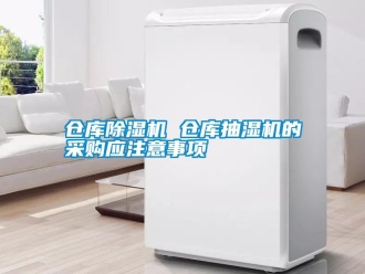 企業新聞倉庫除濕機 倉庫抽濕機的采購應注意事項