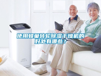 知識百科使用蜂巢轉輪除濕干燥機的好處有哪些？