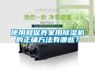 知識百科使用和保養家用除濕機的正確方法有哪些？
