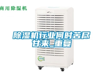行業(yè)新聞除濕機(jī)行業(yè)何時(shí)苦盡甘來_重復(fù)