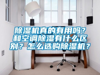 行業(yè)新聞除濕機(jī)真的有用嗎？和空調(diào)除濕有什么區(qū)別？怎么選購(gòu)除濕機(jī)？
