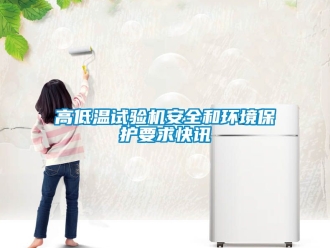 常見問題高低溫試驗機安全和環境保護要求快訊