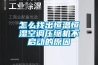 怎么找出恒溫恒濕空調壓縮機不啟動的原因